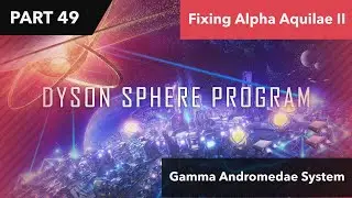 Dyson Sphere Program - Gamma Andromedae - Pt.  49 - Fixing Alpha Aquilae II
