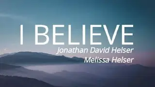 I Believe (Lyrics Video) - Jonathan David Helser, Melissa Helser