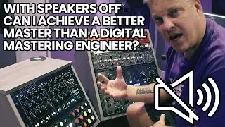With Speakers Off - Can I Achieve A Better Master Than A Digital Mastering Engineer?