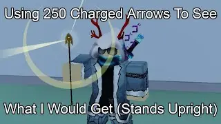 Using 250 Charged Arrows To See What I Would Get (Stands Upright: Rebooted)