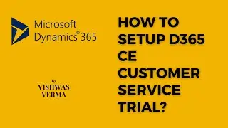 How to Setup Your Microsoft D365 CE Customer Service Trial- Step by Step Explanation