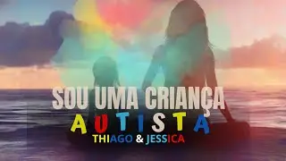 Sou Uma Criança Autista - Thiago e Jéssica | MUSICA PARA AUTISTAS