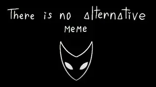 There Is No Alternative | Original Meme | Animation
