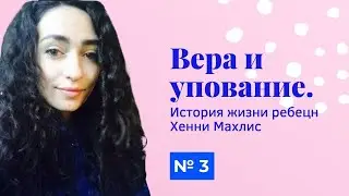 🌠 Вера и упование. Урок 3 | Эмуна и битахон - История жизни Ребецн Хенни Махлис