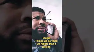 Stupid Things We Do When We Higher than A Satellite