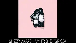 Skizzy Mars - My Friend (Lyrics)