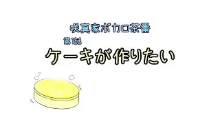 【トークロイド】ケーキが作りたい【咲真家ボカロ茶番1話】