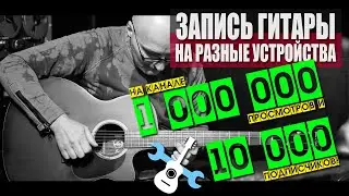 Миллион просмотров, 10К подписчиков и Запись гитары на разные устройства.