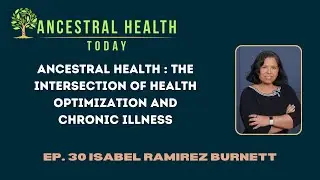 Isabel Ramirez The Intersection of Health Optimization and Chronic Illness Ancestral Health Today 30