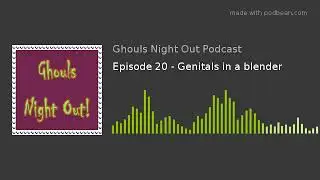 Episode 20 - Genitals in a blender
