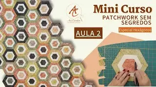 Aula 2 - Mini Curso Gratuito Patchwork Sem Segredos: Especial Hexágonos -  Ana Cosentino