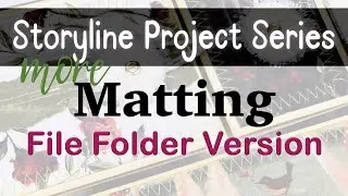 pt10 - Storyline Project Series: File Folder version - Matting & More