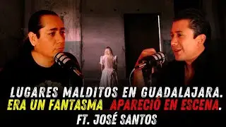 LUGARES MALDITOS EN GUADALAJARA: LA VERDAD QUE UN ACTOR VIVIO EN CARNE PROPIA CON  FT.  JOSE SANTOS