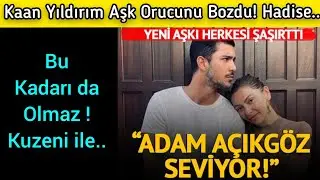 Kaan Yıldırım'ın Açıkgöz Sevdası! Hadise ile Ayrıldıktan Sonra Yeni Aşkını Buldu! Sevgilisi Tuğçe