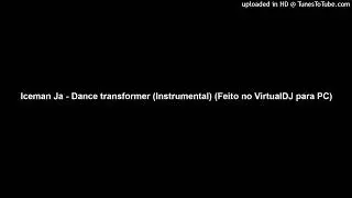 Iceman Ja - Dance transformer (Instrumental) (Feito no VirtualDJ para PC)