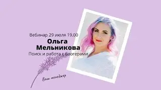 Вебинар Ольги Мельниковой - Поиск и работа с блогерами