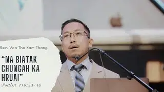 Rev. Van Tha Kam Thang- "NA BIATAK CHUNGAH KA HRUAI" (Psalm 119:33-40)