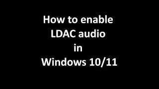 How to enable LDAC audio in Windows 10/11