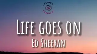 Ed Sheeran - Life Goes On (Lyrics)