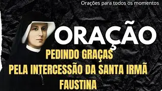 ORAÇÃO PEDINDO GRAÇAS PELA INTERCESSÃO DA SANTA IRMÃ FAUSTINA