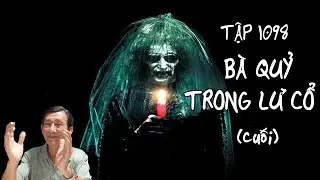 TẬP 1098_ BÀ QUỶ TRONG LƯ CỔ (cuối)