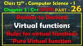 12th Computer Science - I : Chapter 3 : C++ | OOP |Pointer to derived | Virtual functions & Rules
