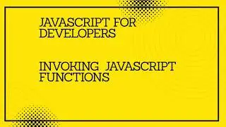 JavaScript for developers || Invoking  JavaScript  Functions   