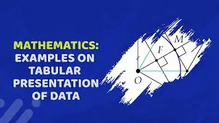 Examples on Tabular Presentation of Data in Mathematics