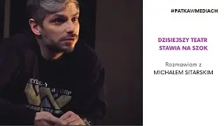 MICHAŁ SITARSKI (wywiad) odc.1 - Dzisiejszy teatr stawia na szok