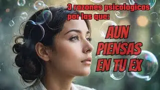 3 razones psicológicas de Por qué aún piensas en tu ex