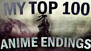 MY TOP 100 ANIME ENDINGS