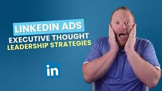LinkedIn Ads Executive Thought Leadership Strategies | The LinkedIn Ads Show