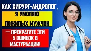 Как Хирург-Андролог, Я Умоляю Пожилых Перестать Допускать Ошибки При Мастурбации — 5 Критических...