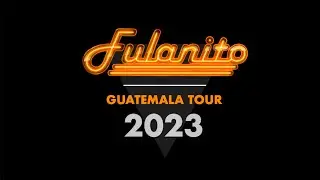 Fulanito Guatemala Tour 2023