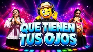 Que Tienen Tus Ojos / Style Huayno Drop 🎵By : Las Campesinas de Cajamarca🤠