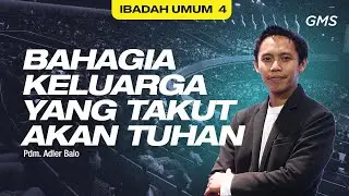 IBADAH UMUM 4 | BAHAGIA KELUARGA YANG TAKUT AKAN TUHAN - Pdm. Adler Balo