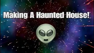 Making A Haunted House!