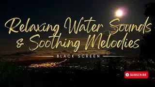 Relaxing Water Sounds and Soothing Melodies on a Black Screen Background