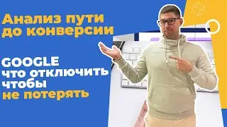 GOOGLE SHOPING - Анализ пути до конверсии в Analytics