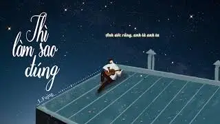 Thì Làm Sao Đúng - L.Fujng || Lyrics video