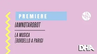 Premiere: IAMNOTAROBOT - La Musica [Bordello A Parigi]