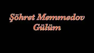Şöhret Memmedov - Gülüm
