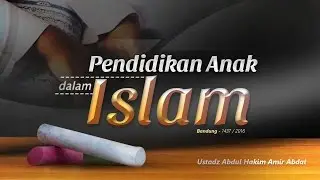 Tabligh Akbar: Pendidikan Anak dalam Islam (Ustadz Abdul Hakim Amir Abdat)