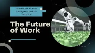 The Future of Work Automation, Artificial Intelligence, and Job Disruption