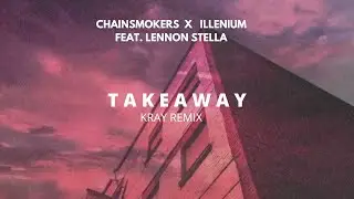 The Chainsmokers, ILLENIUM - Takeaway (Kray Remix) ft. Lennon Stella