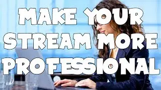 Top 5 Ways To Make Your Stream Look More Professional! How To Make A Good Looking Stream! (Twitch)