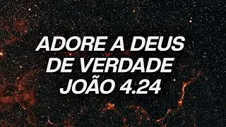 Adorar em espírito e em verdade... João 4.24