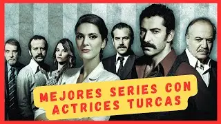 Las Mejores Series con Actrices Turcas