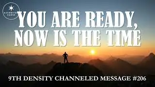 206. Ascension Messages - You are Ready, Now is the Time