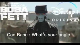 Cad Bane : I’ve known you a long time Boba one thing I can’t figure what’s your angle 